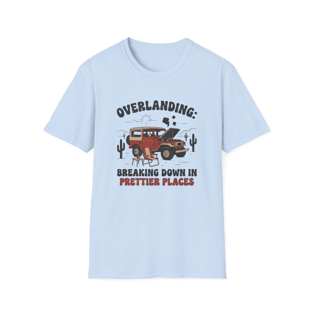 Overlanding Breaking Down In Prettier Places T-Shirt