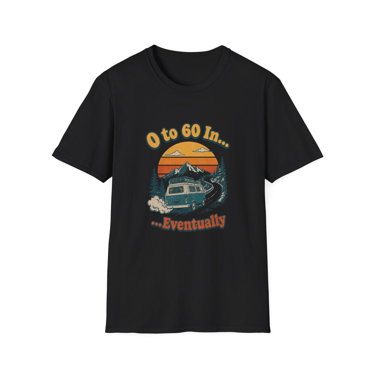 0 to 60 in Eventually T-Shirt