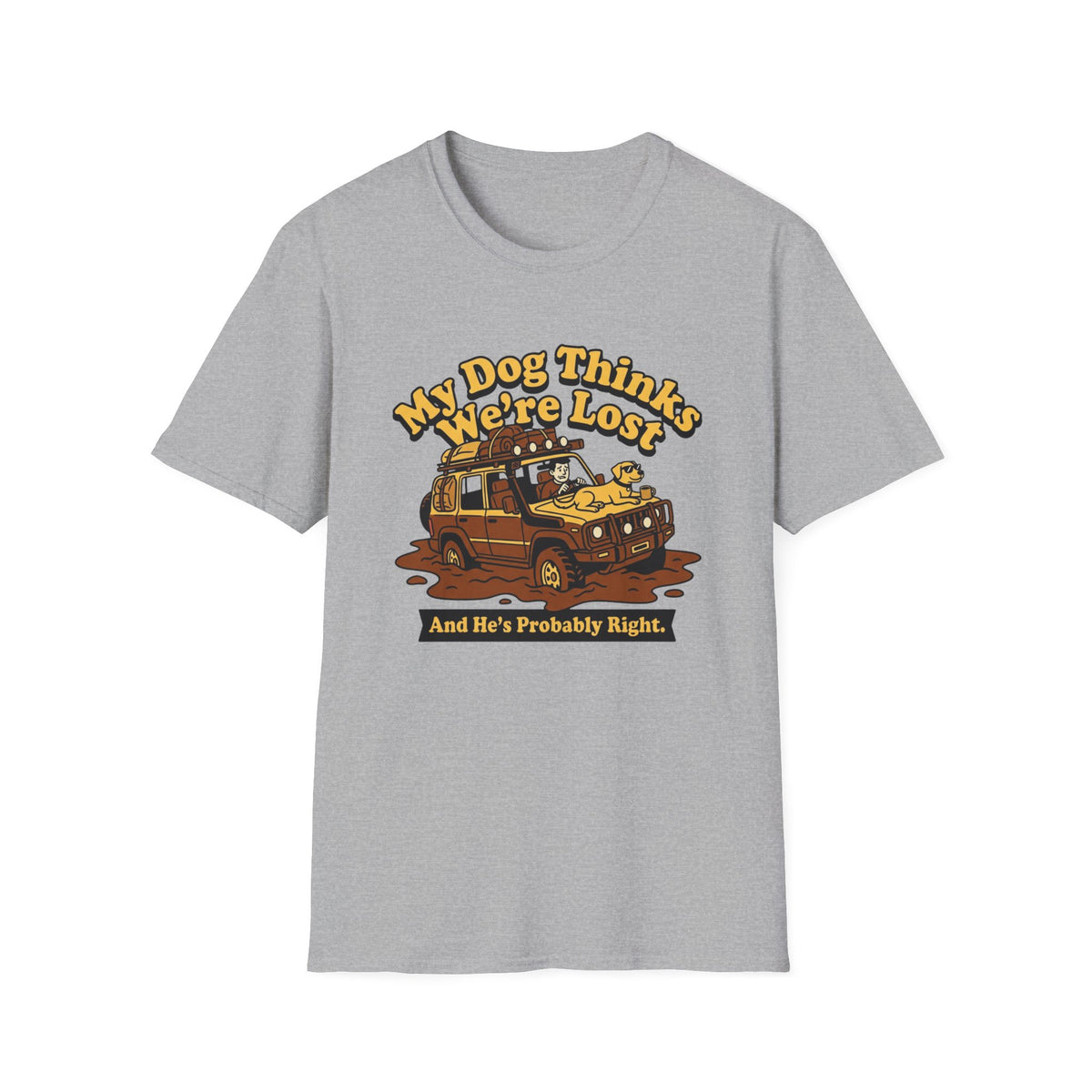 My Dog Thinks We're Lost And He's Probably Right T-Shirt