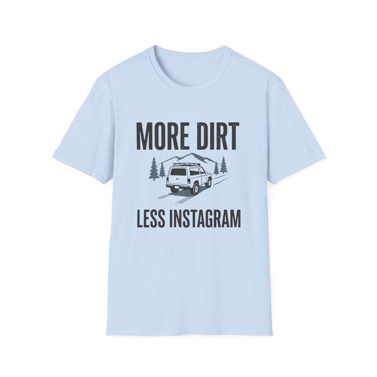 More Dirt Less Instagram T-Shirt