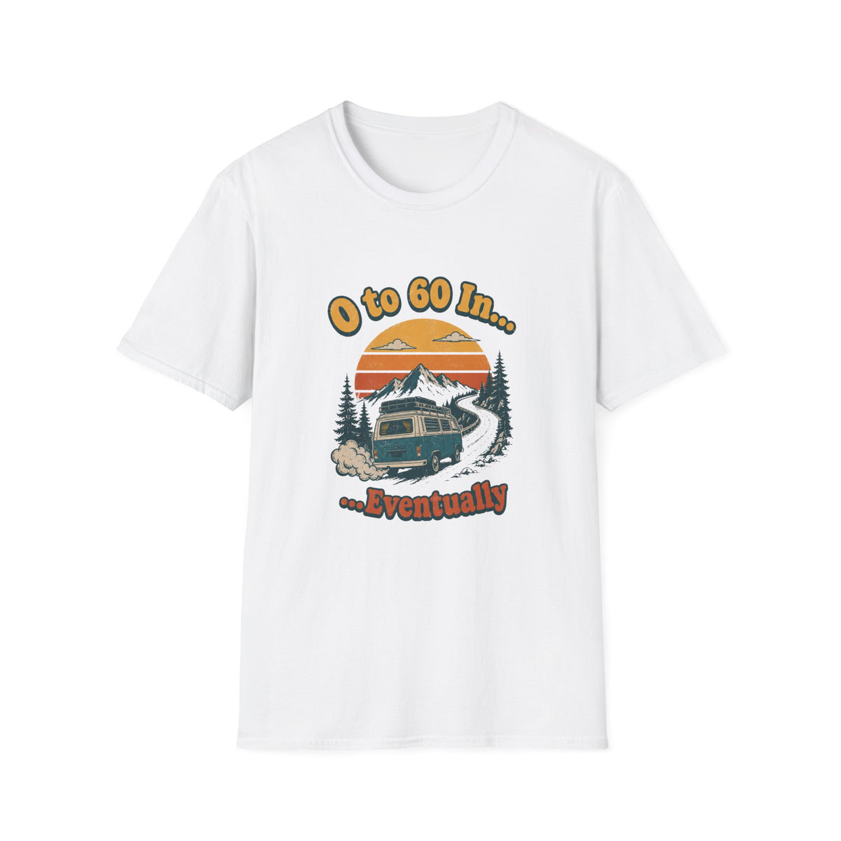 0 to 60 in Eventually T-Shirt