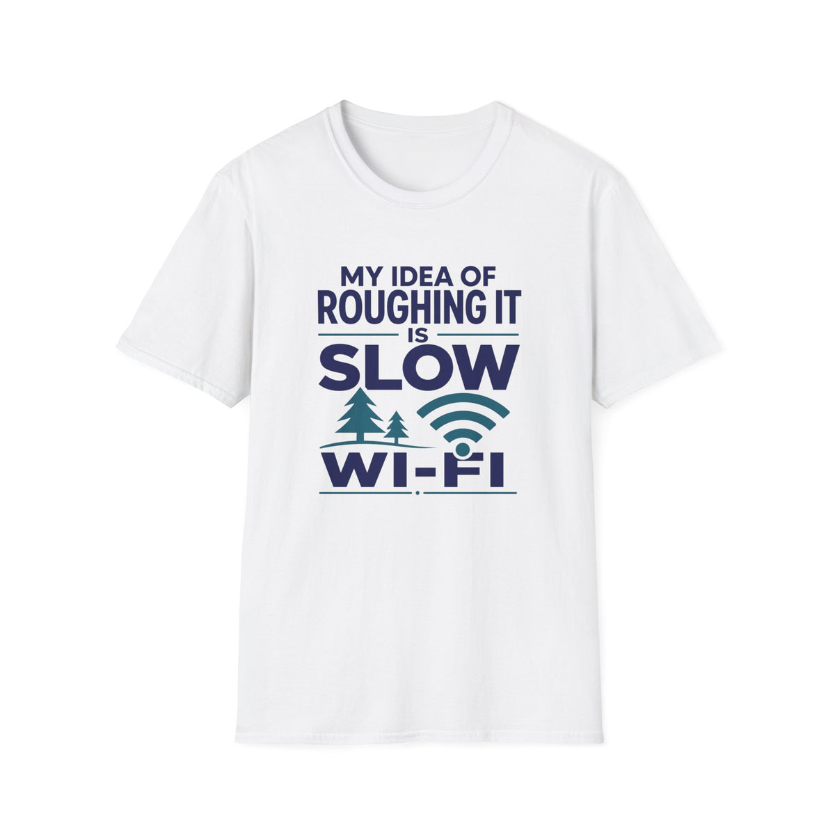 My Idea of Roughing It is Slow Wi-Fi T-Shirt