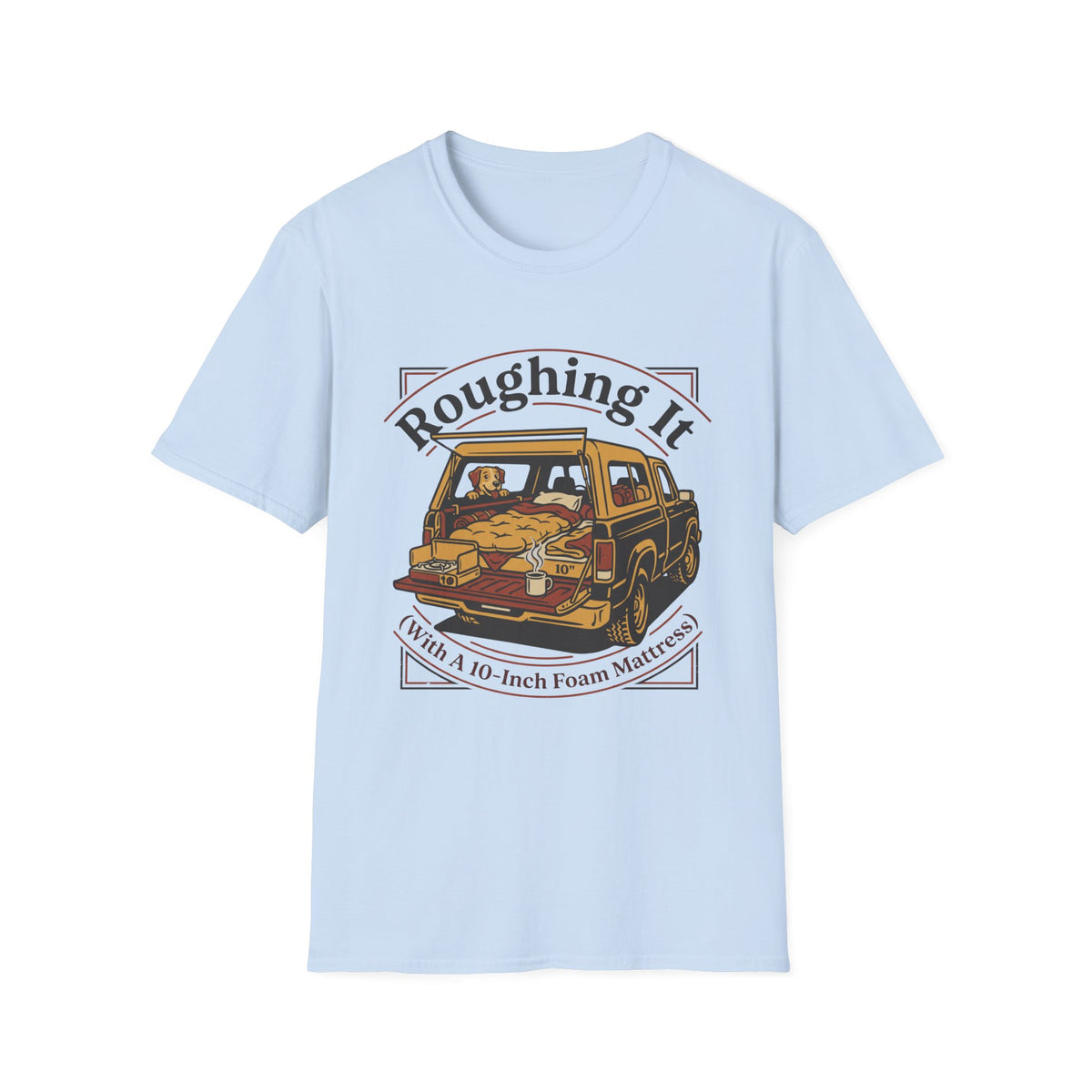 Roughing It With a 10 Inch Foam Mattress T-Shirt