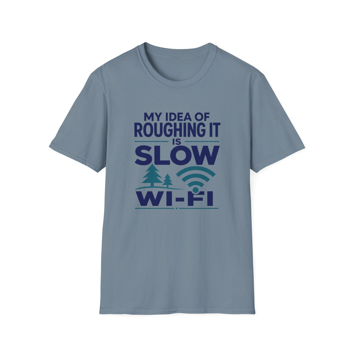 My Idea of Roughing It is Slow Wi-Fi T-Shirt