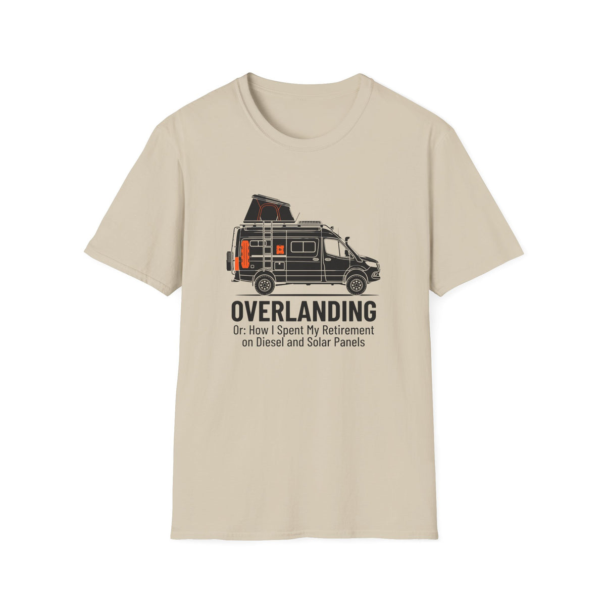 Overlanding or How I Spent My Retirement on Diesel and Solar Panels T-Shirt