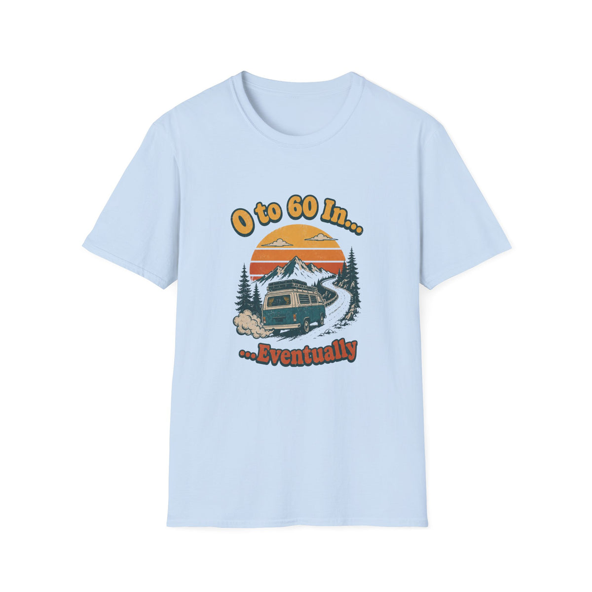 0 to 60 in Eventually T-Shirt
