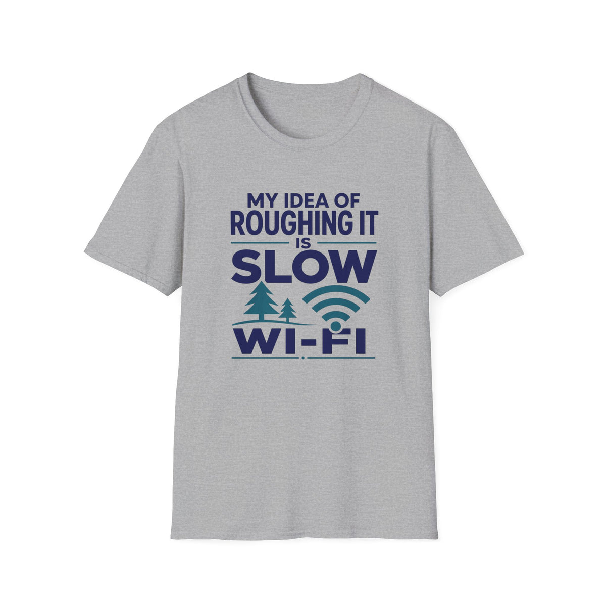 My Idea of Roughing It is Slow Wi-Fi T-Shirt