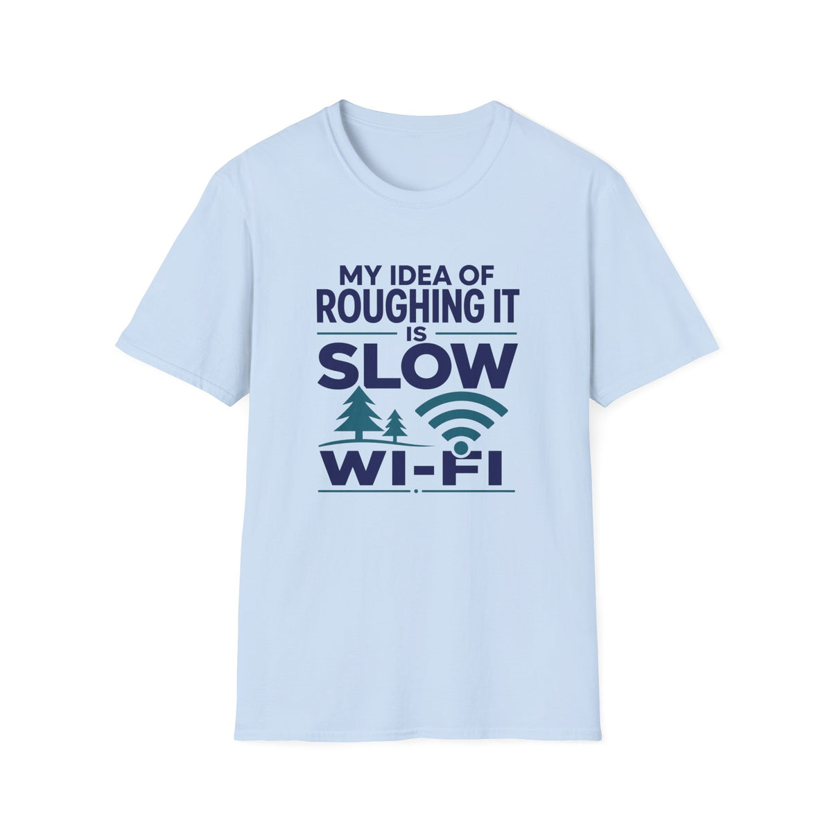 My Idea of Roughing It is Slow Wi-Fi T-Shirt