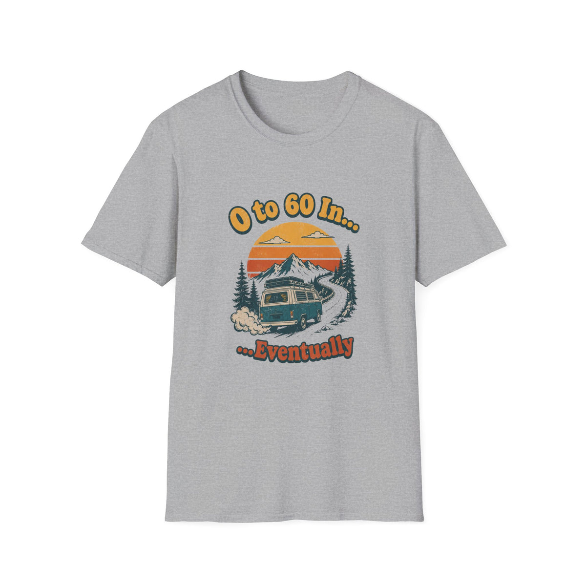 0 to 60 in Eventually T-Shirt